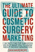The Ultimate Guide To Cosmetic Surgery Marketing: 7 Secrets The Top Surgeons Do Not Want You To Know About Patient Generation by Dan Wardrope