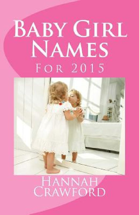 Baby Girl Names: For 2015 by Hannah Crawford