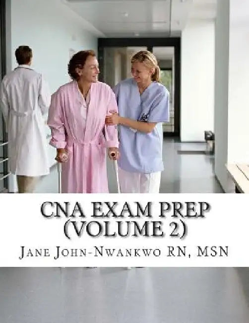 CNA Exam Prep (Volume 2): Nurse Assistant Practice Test Questions by Msn Jane John-Nwankwo Rn