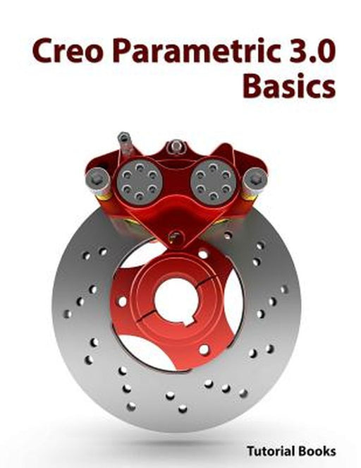 Creo Parametric 3.0 Basics by Tutorial Books