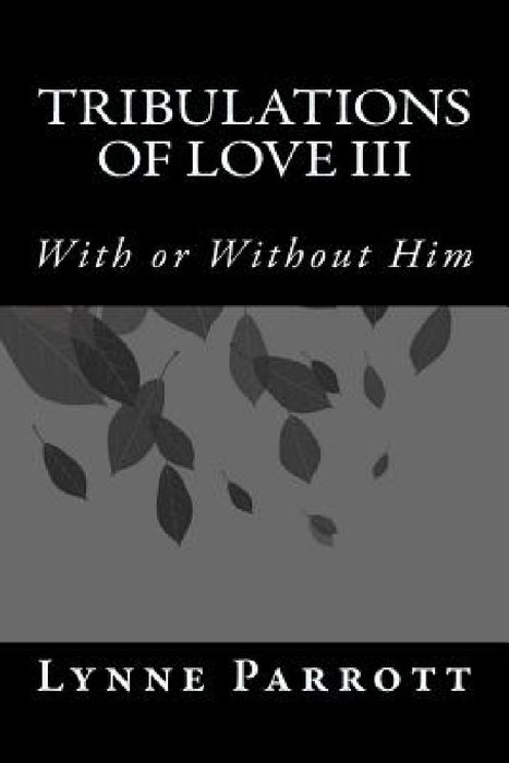 Tribulations of Love III: With or Without Him by Lynne Parrott