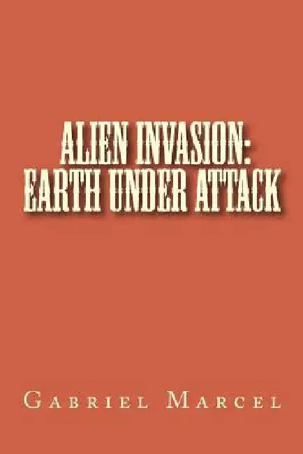 Alien Invasion: Earth Under Attack by Gabriel Marcel