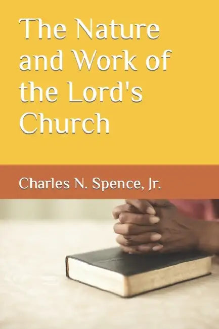 The Nature and Work of the Lord's Church by Jr. Spence Charles N.