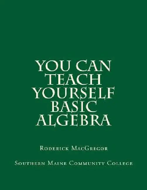 You CAN Teach Yourself Basic Algebra by Roderick James MacGregor
