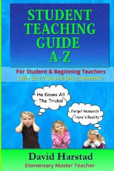 Student Teaching Guide A-Z: For Student & Beginning Teachers by David Harstad