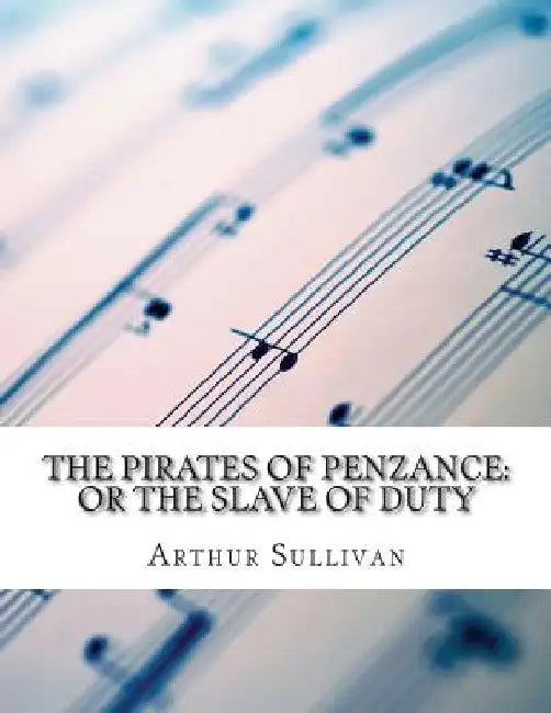 The Pirates of Penzance: or the Slave of Duty by W. S. Gilbert