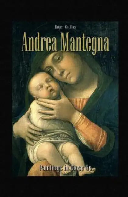 Andrea Mantegna: Paintings in Close Up by Roger Godfrey
