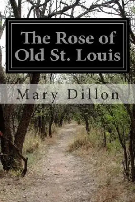 The Rose of Old St. Louis by Mary Dillon