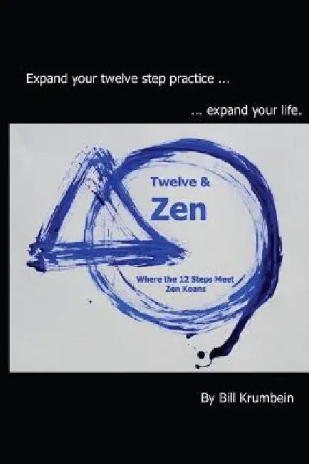 Twelve and Zen -- Where the 12 Steps Meet Zen Koans: [Interior: black and white edition] by Bill Krumbein