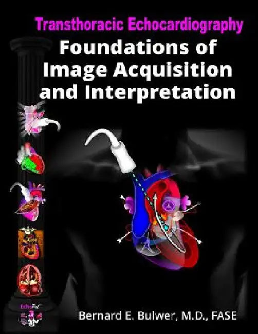Transthoracic Echocardiography: Foundations of Image Acquisition and Interpretation by Bernard E. Bulwer