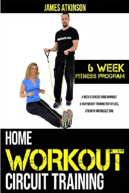 Home workout circuit training: 6 week exercise band workout & bodyweight training for fat loss, strength and muscle tone by James Atkinson