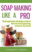 Soap Making Like A Pro: The Complete Guide with Recipes on How to Make Colorful & Fragrant Soap at Home for Fun & Profit by Vanessa D. Langton