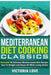 Mediterranean Cooking Classics: Revealed! 65 Delicious Mediterranean Diet Recipes Sure to Delight and Amaze by Victoria Love