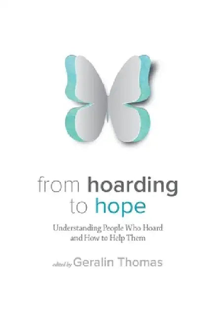 From Hoarding to Hope: Understanding People Who Hoard and How To Help Them by Geralin Thomas