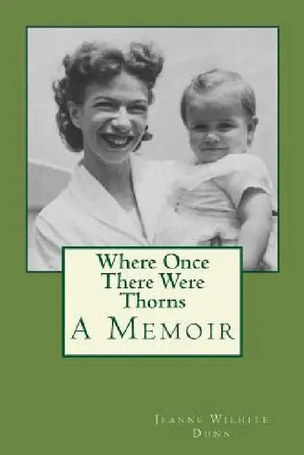 Where Once There Were Thorns: A Memoir by Jeanne Wilhite Dunn