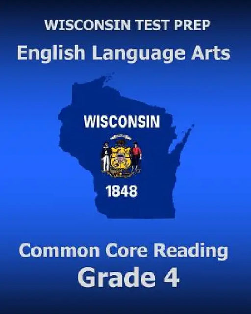 WISCONSIN TEST PREP English Language Arts Common Core Reading Grade 4: Covers the Literature and Informational Text Reading Standards by Test Master Press Wisconsin