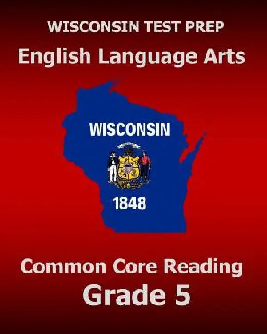 WISCONSIN TEST PREP English Language Arts Common Core Reading Grade 5: Covers the Literature and Informational Text Reading Standards by Test Master Press Wisconsin