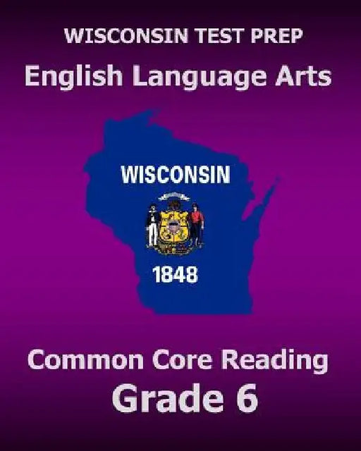 WISCONSIN TEST PREP English Language Arts Common Core Reading Grade 6: Covers the Literature and Informational Text Reading Standards by Test Master Press Wisconsin