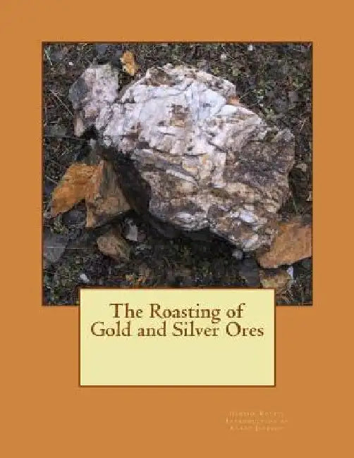 The Roasting of Gold and Silver Ores by Kerby Jackson