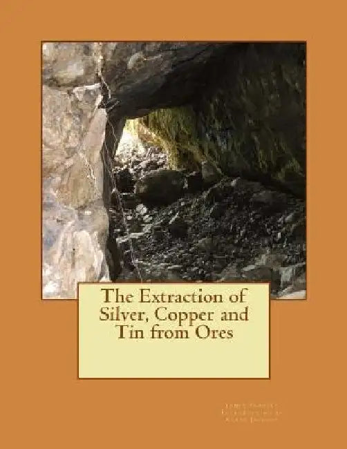 The Extraction of Silver, Copper and Tin from Ores by Kerby Jackson