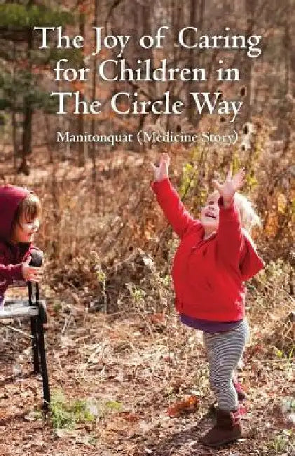 The Joy of Caring for Children in The Circle Way: It Takes a Child to Raise a Village by Manitonquat (Medicine Story)