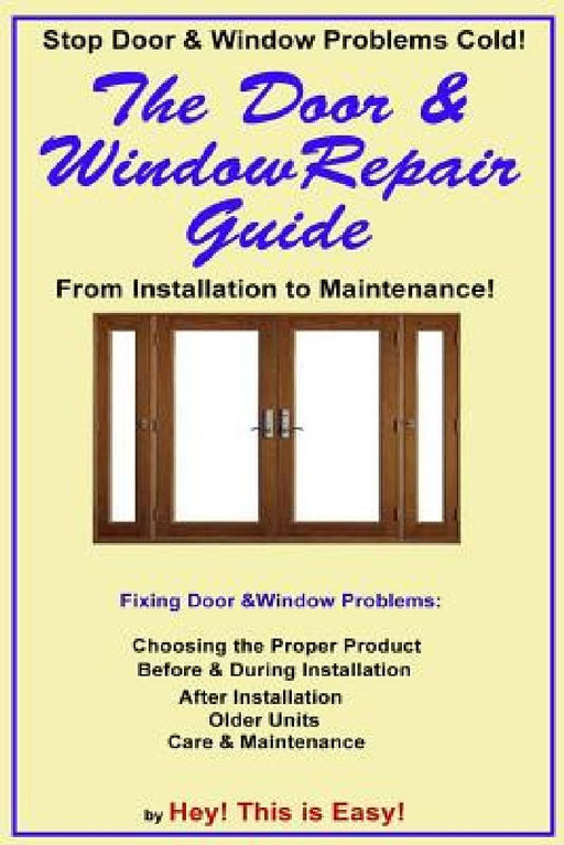 The Door & Window Repair Guide: From Installation to Maintenance by Hey This Is Easy