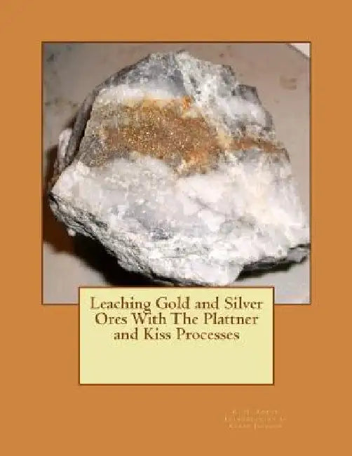 Leaching Gold and Silver Ores With The Plattner and Kiss Processes by Kerby Jackson