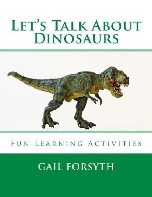 Let's Talk About Dinosaurs: Fun Learning Activities by Gail Forsyth