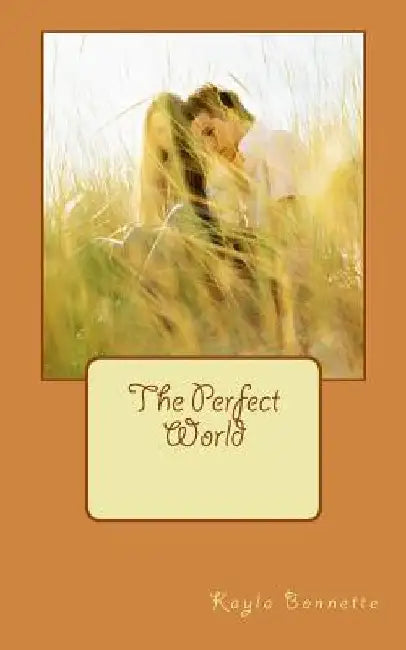 The Perfect World by Kayla Bonnette