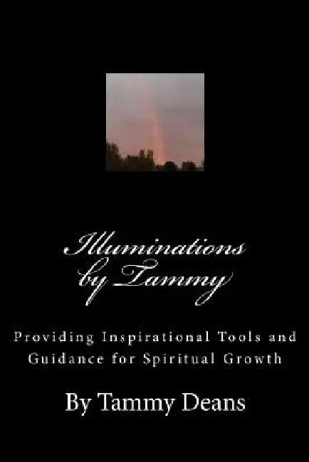 Illuminations by Tammy: Providing Inspirational Tools and Guidance for Spiritual Growth by Tammy Deans