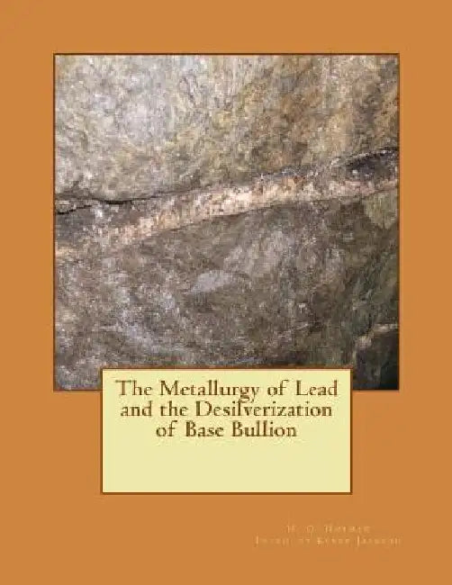 The Metallurgy of Lead and the Desilverization of Base Bullion by Kerby Jackson
