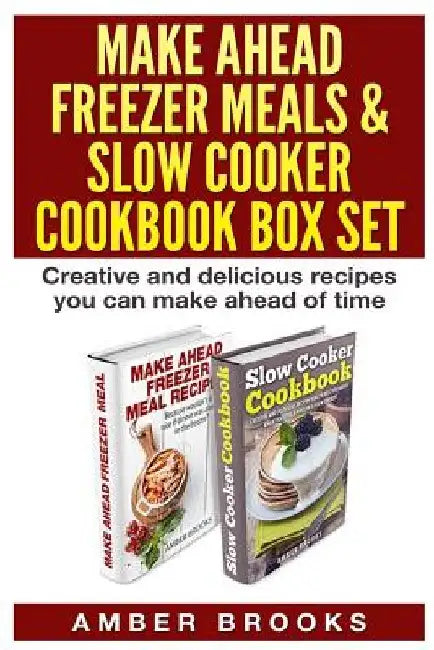 Make Ahead Freezer Meals & Slow Cooker Cookbook Box Set: Creative and delicious recipes you can make ahead of time by Amber Brooks