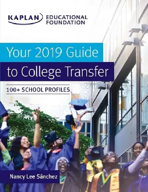 Your 2019 Guide to College Transfer: 100+ School Profiles by Nancy Lee Sánchez