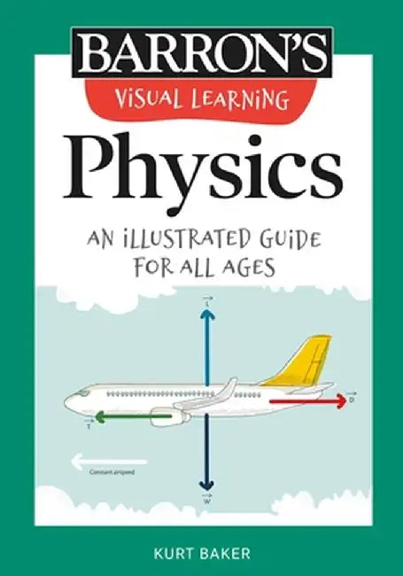 Barron's Visual Learning: Physics: An Illustrated Guide for All Ages by Kurt Baker