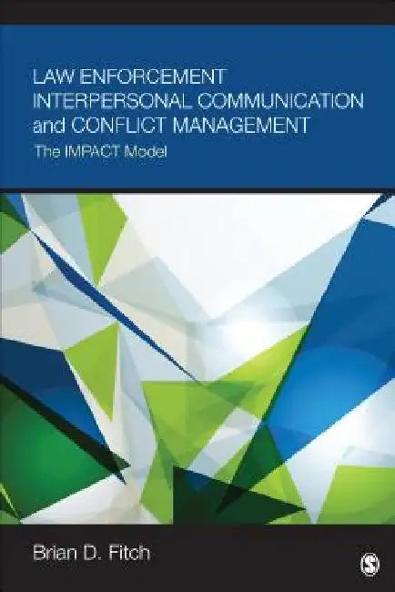 Law Enforcement Interpersonal Communication and Conflict Management: The Impact Model by Brian D. Fitch