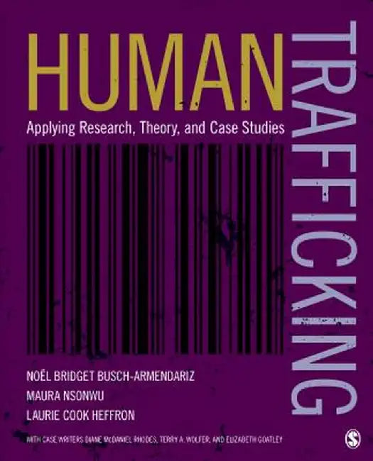 Human Trafficking: Applying Research, Theory, and Case Studies by Noël Bridget Busch-Armendariz