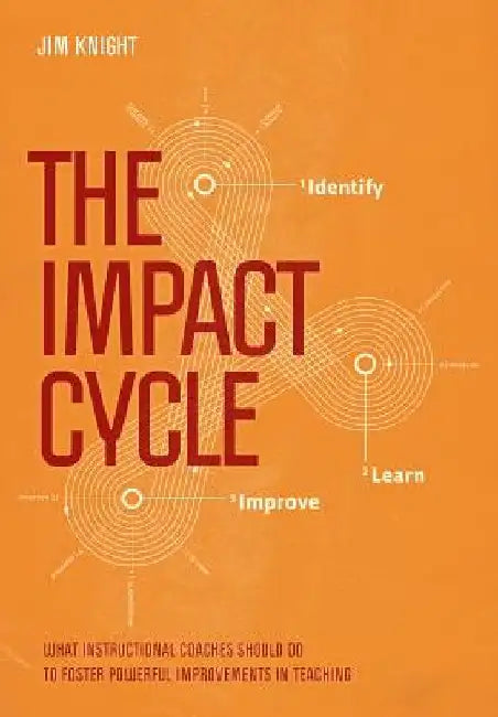 The Impact Cycle: What Instructional Coaches Should Do to Foster Powerful Improvements in Teaching by Jim Knight