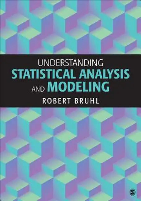 Understanding Statistical Analysis and Modeling by Robert