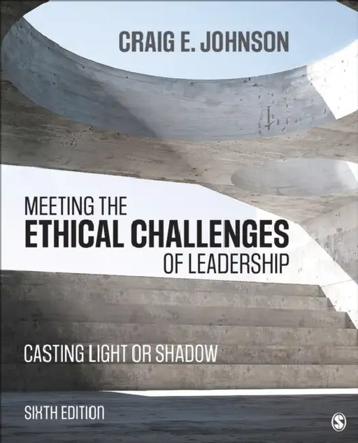 Meeting the Ethical Challenges of Leadership: Casting Light or Shadow by Craig E. Johnson