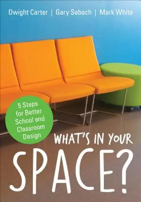 What's in Your Space?: 5 Steps for Better School and Classroom Design by Dwight