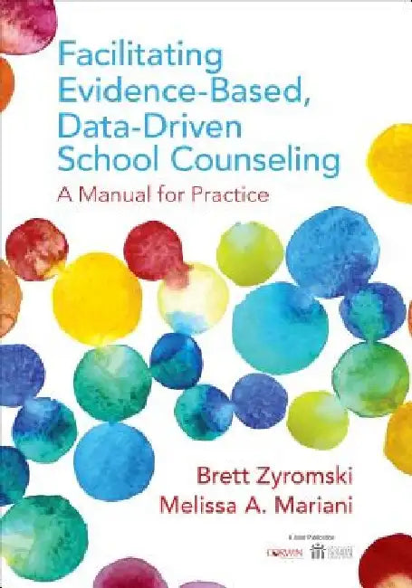 Facilitating Evidence-Based, Data-Driven School Counseling: A Manual for Practice by Brett Zyromski