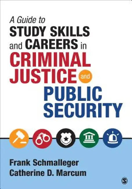 A Guide to Study Skills and Careers in Criminal Justice and Public Security by Frank A. Schmalleger