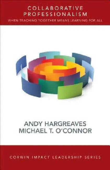 Collaborative Professionalism: When Teaching Together Means Learning for All by Andrew Hargreaves