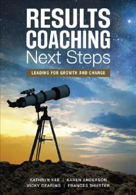 Results Coaching Next Steps: Leading for Growth and Change by Kathryn M. Kee