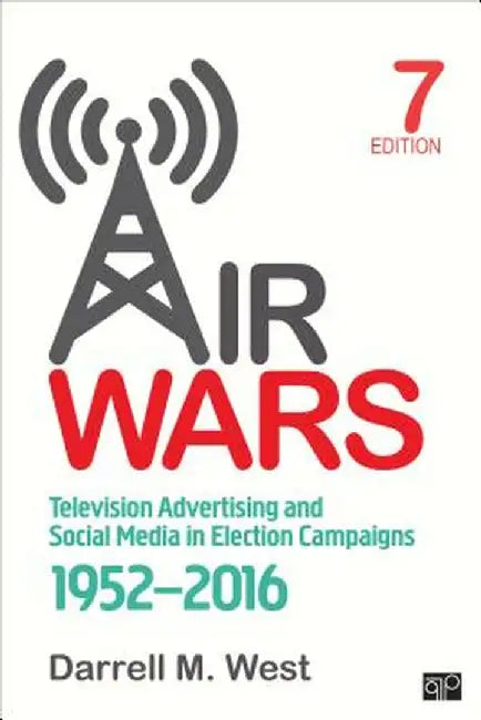 Air Wars: Television Advertising and Social Media in Election Campaigns, 1952-2016 by Darrell