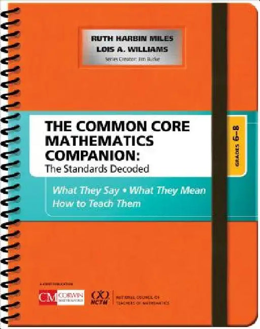 The Common Core Mathematics Companion: The Standards Decoded, Grades 6-8: What They Say, What They Mean, How to Teach Them by Ruth Harbin Miles