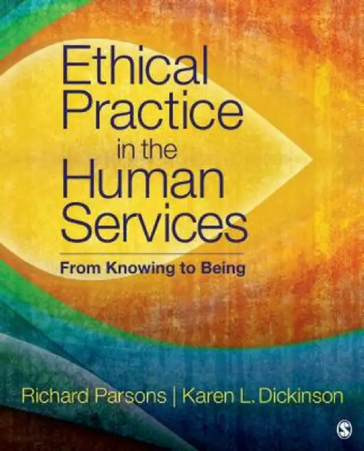 Ethical Practice in the Human Services: From Knowing to Being by Richard