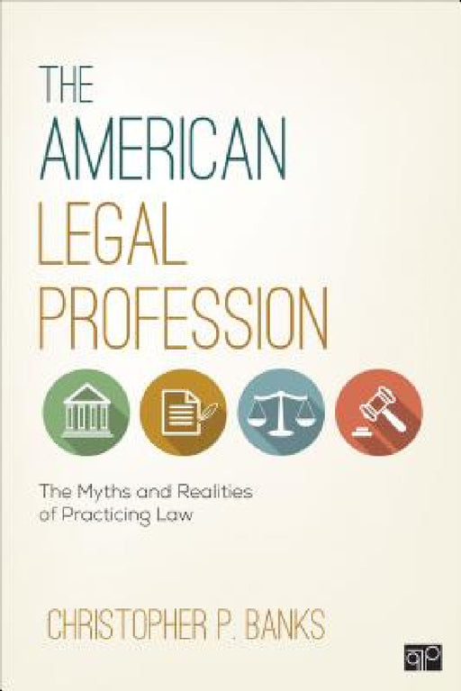 The American Legal Profession: The Myths and Realities of Practicing Law by Christopher P. Banks