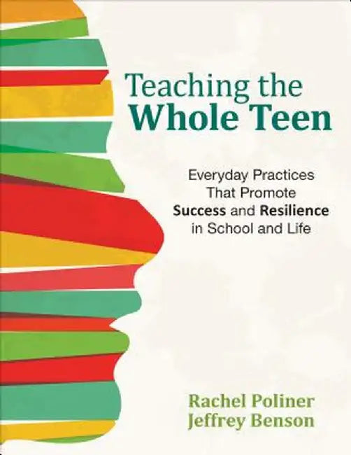 Teaching the Whole Teen: Everyday Practices That Promote Success and Resilience in School and Life by Rachel A. Poliner