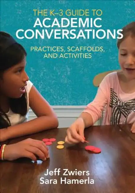 The K-3 Guide to Academic Conversations: Practices, Scaffolds, and Activities by Jeff